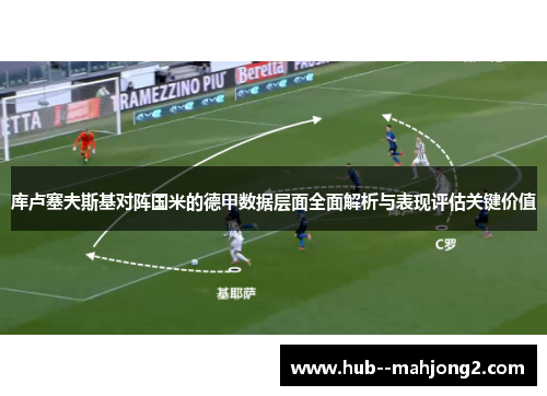 库卢塞夫斯基对阵国米的德甲数据层面全面解析与表现评估关键价值