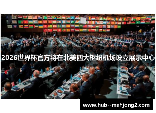 2026世界杯官方将在北美四大枢纽机场设立展示中心 2026世界杯官方将在北美四大枢纽机场设立展示中心