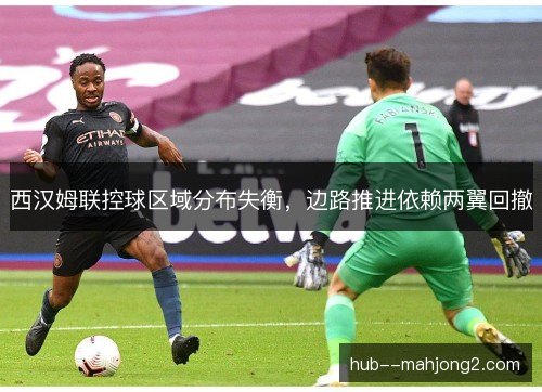 西汉姆联控球区域分布失衡，边路推进依赖两翼回撤