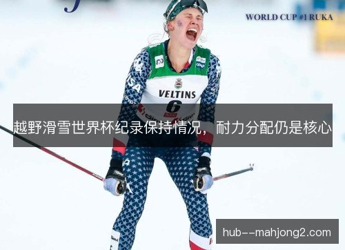 越野滑雪世界杯纪录保持情况，耐力分配仍是核心
